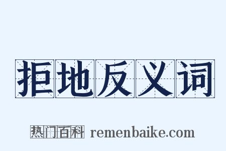 拒地反义词是什么意思的图片